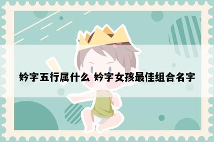 妗字五行属什么 妗字女孩最佳组合名字